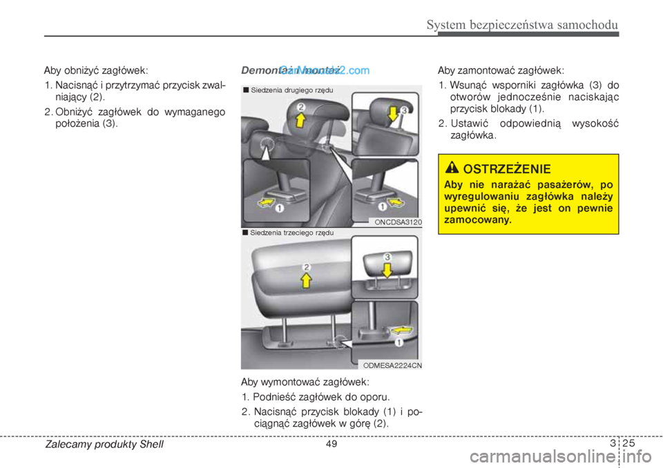 Hyundai Grand Santa Fe 2015 Instrukcja Obsługi (in Polish) 325
System bezpieczeństwa samochodu
Zalecamy produkty Shell Aby obniżyć zagłówek:
1. Nacisnąć i przytrzymać przycisk zwal-
niający (2).
2. Obniżyć zagłówek do wymaganego
położenia (3).
Hyundai Grand Santa Fe 2015 Instrukcja Obsługi (in Polish) 325
System bezpieczeństwa samochodu
Zalecamy produkty Shell Aby obniżyć zagłówek:
1. Nacisnąć i przytrzymać przycisk zwal-
niający (2).
2. Obniżyć zagłówek do wymaganego
położenia (3).