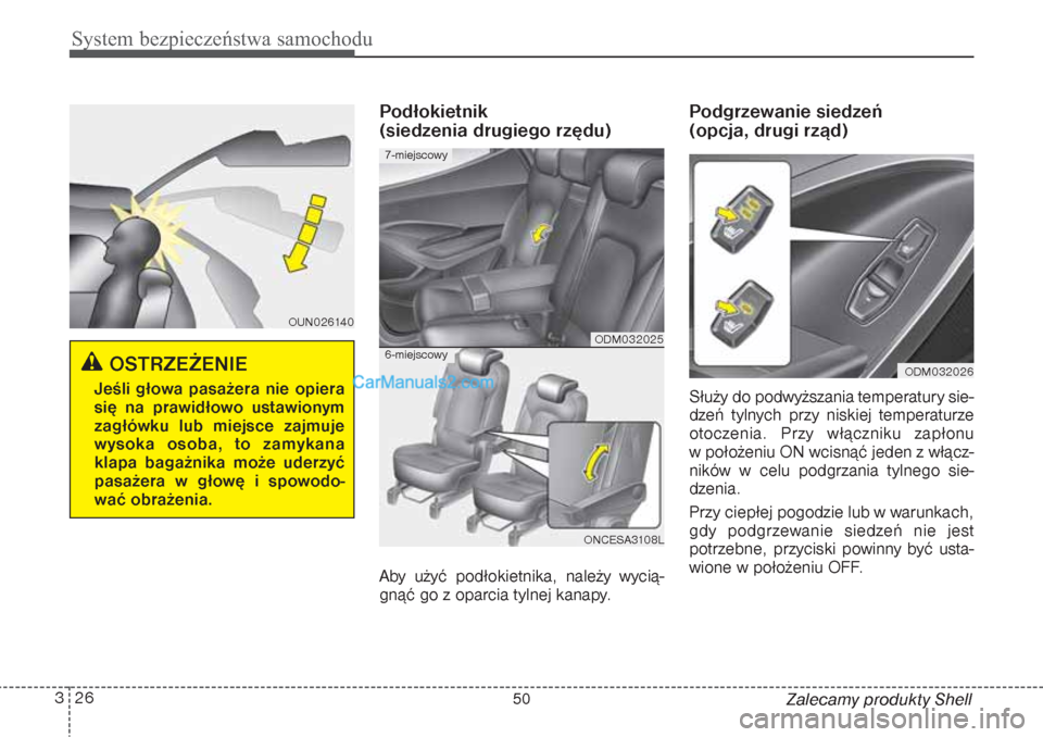 Hyundai Grand Santa Fe 2015 Instrukcja Obsługi (in Polish) System bezpieczeństwa samochodu26 3
Zalecamy produkty Shell
Podłokietnik
(siedzenia drugiego rzędu)Aby użyć podłokietnika, należy wycią-
gnąć go z oparcia tylnej kanapy.
Podgrzewanie siedze Hyundai Grand Santa Fe 2015 Instrukcja Obsługi (in Polish) System bezpieczeństwa samochodu26 3
Zalecamy produkty Shell
Podłokietnik
(siedzenia drugiego rzędu)Aby użyć podłokietnika, należy wycią-
gnąć go z oparcia tylnej kanapy.
Podgrzewanie siedze