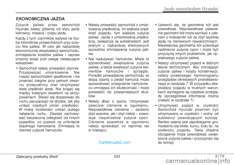 Hyundai Grand Santa Fe 2015  Instrukcja Obsługi (in Polish) 573
Jazda samochodem Hyundai
Zalecamy produkty ShellEKONOMICZNA JAZDAZużycie paliwa przez samochód
Hyundai zależy głównie od stylu jazdy
kierowcy, miejsca i czasu jazdy.
Każdy z tych czynników 