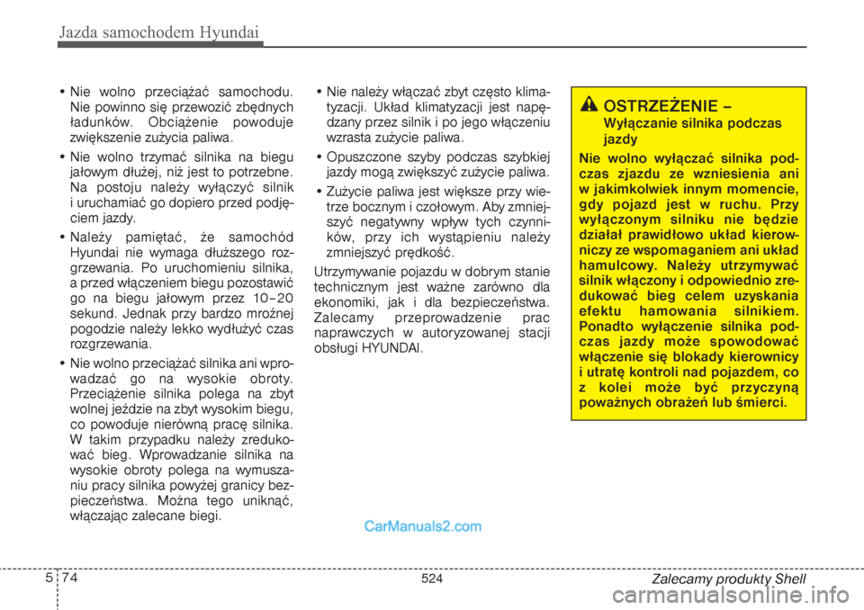 Hyundai Grand Santa Fe 2015  Instrukcja Obsługi (in Polish) Jazda samochodem Hyundai74 5
Zalecamy produkty Shell • Nie wolno przeciążać samochodu.
Nie powinno się przewozić zbędnych
ładunków. Obciążenie powoduje
zwiększenie zużycia paliwa.
• Ni