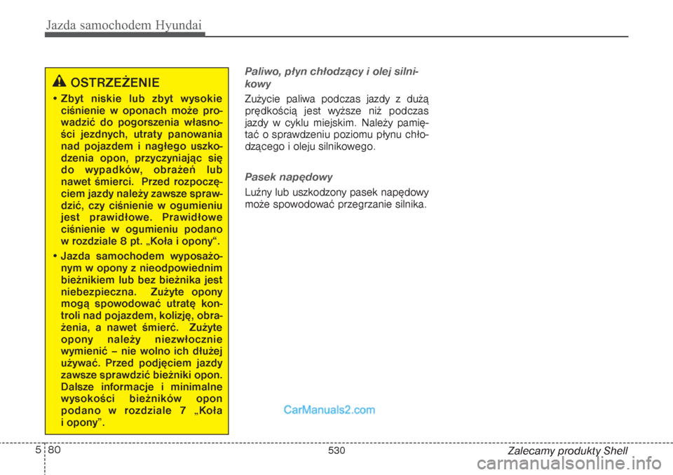 Hyundai Grand Santa Fe 2015  Instrukcja Obsługi (in Polish) Jazda samochodem Hyundai80 5
Zalecamy produkty Shell
Paliwo, płyn chłodzący i olej silni-
kowyZużycie paliwa podczas jazdy z dużą
prędkością jest wyższe niż podczas
jazdy w cyklu miejskim. 