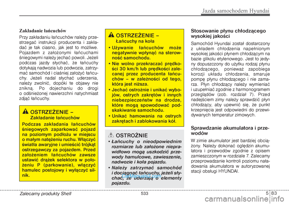 Hyundai Grand Santa Fe 2015 Instrukcja Obsługi (in Polish) 583
Jazda samochodem Hyundai
Zalecamy produkty Shell Zakładanie łańcuchów
Przy zakładaniu łańcuchów należy prze-
strzegać instrukcji producenta i zakła-
dać je tak ciasno, jak jest to mo Hyundai Grand Santa Fe 2015 Instrukcja Obsługi (in Polish) 583
Jazda samochodem Hyundai
Zalecamy produkty Shell Zakładanie łańcuchów
Przy zakładaniu łańcuchów należy prze-
strzegać instrukcji producenta i zakła-
dać je tak ciasno, jak jest to mo