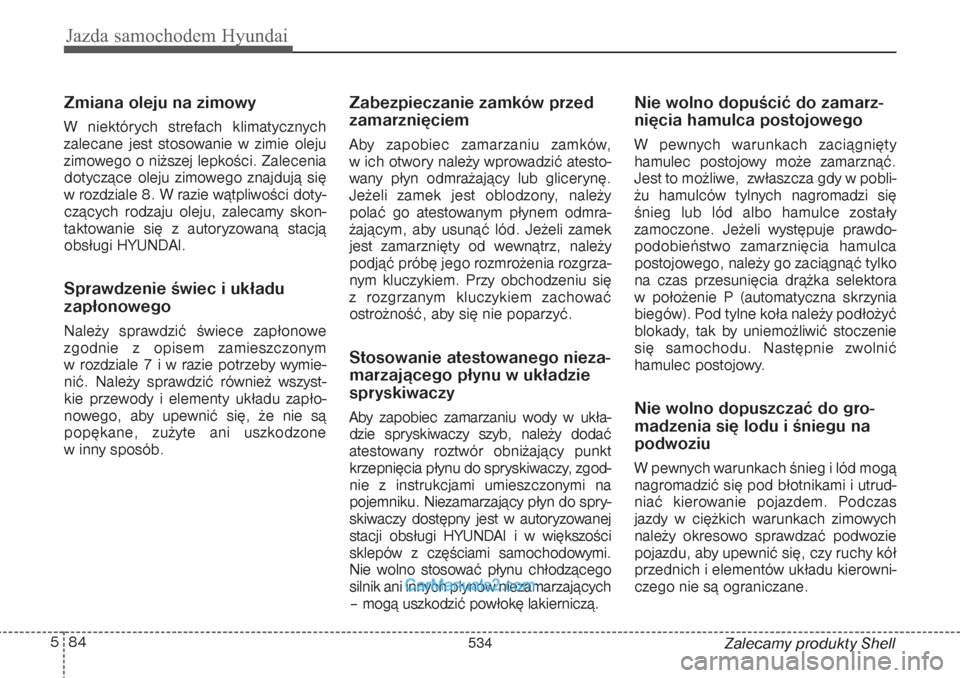 Hyundai Grand Santa Fe 2015 Instrukcja Obsługi (in Polish) Jazda samochodem Hyundai84 5
Zalecamy produkty Shell
Zmiana oleju na zimowyW niektórych strefach klimatycznych
zalecane jest stosowanie w zimie oleju
zimowego o niższej lepkości. Zalecenia
dotyczą Hyundai Grand Santa Fe 2015 Instrukcja Obsługi (in Polish) Jazda samochodem Hyundai84 5
Zalecamy produkty Shell
Zmiana oleju na zimowyW niektórych strefach klimatycznych
zalecane jest stosowanie w zimie oleju
zimowego o niższej lepkości. Zalecenia
dotyczą