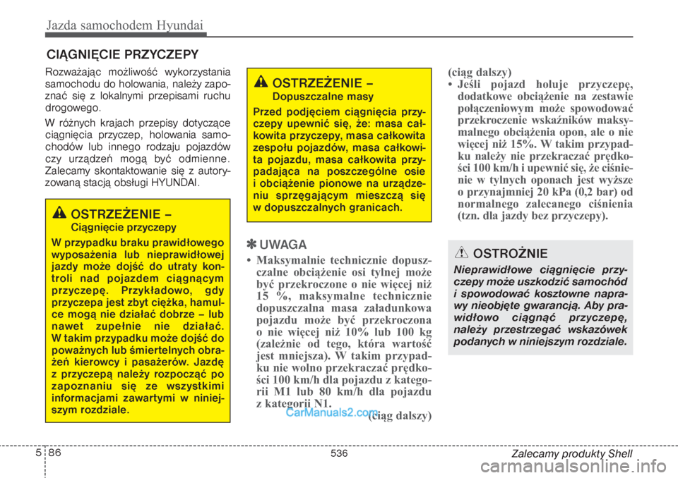 Hyundai Grand Santa Fe 2015 Instrukcja Obsługi (in Polish) Jazda samochodem Hyundai86 5
Zalecamy produkty Shell Rozważając możliwość wykorzystania
samochodu do holowania, należy zapo-
znać się z lokalnymi przepisami ruchu
drogowego.
W różnych krajac Hyundai Grand Santa Fe 2015 Instrukcja Obsługi (in Polish) Jazda samochodem Hyundai86 5
Zalecamy produkty Shell Rozważając możliwość wykorzystania
samochodu do holowania, należy zapo-
znać się z lokalnymi przepisami ruchu
drogowego.
W różnych krajac