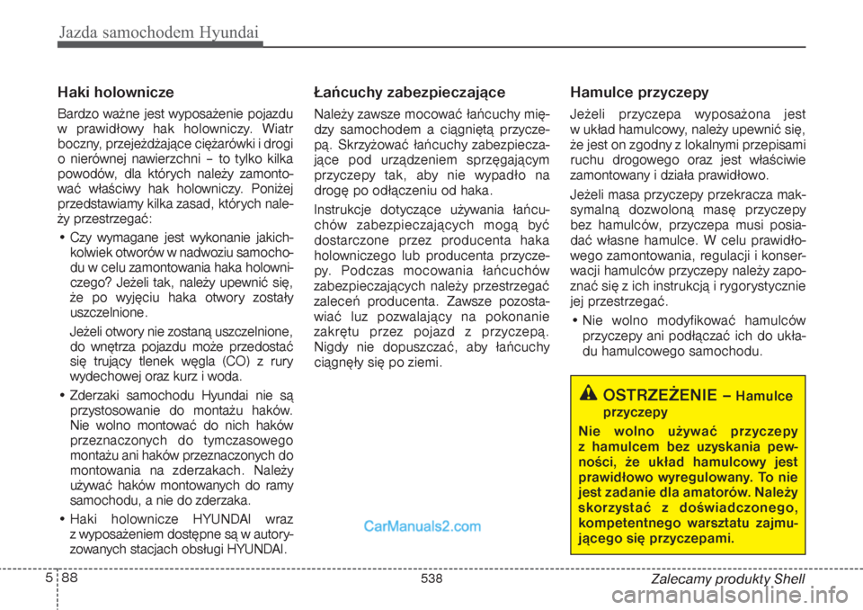 Hyundai Grand Santa Fe 2015 Instrukcja Obsługi (in Polish) Jazda samochodem Hyundai88 5
Zalecamy produkty Shell
Haki holowniczeBardzo ważne jest wyposażenie pojazdu
w prawidłowy hak holowniczy. Wiatr
boczny, przejeżdżające ciężarówki i drogi
o nieró Hyundai Grand Santa Fe 2015 Instrukcja Obsługi (in Polish) Jazda samochodem Hyundai88 5
Zalecamy produkty Shell
Haki holowniczeBardzo ważne jest wyposażenie pojazdu
w prawidłowy hak holowniczy. Wiatr
boczny, przejeżdżające ciężarówki i drogi
o nieró