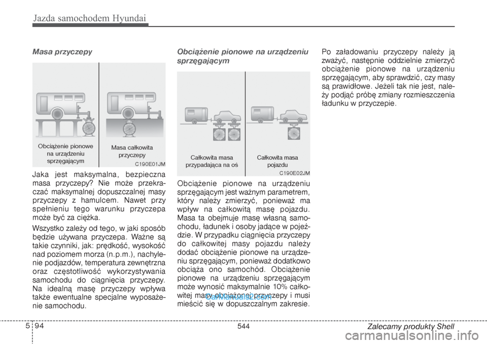 Hyundai Grand Santa Fe 2015 Instrukcja Obsługi (in Polish) Jazda samochodem Hyundai94 5
Zalecamy produkty Shell
Masa przyczepyJaka jest maksymalna, bezpieczna
masa przyczepy? Nie może przekra-
czać maksymalnej dopuszczalnej masy
przyczepy z hamulcem. Nawet Hyundai Grand Santa Fe 2015 Instrukcja Obsługi (in Polish) Jazda samochodem Hyundai94 5
Zalecamy produkty Shell
Masa przyczepyJaka jest maksymalna, bezpieczna
masa przyczepy? Nie może przekra-
czać maksymalnej dopuszczalnej masy
przyczepy z hamulcem. Nawet