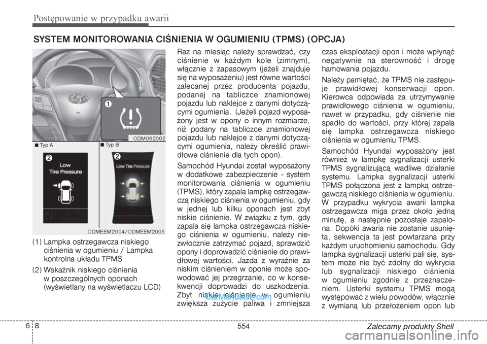 Hyundai Grand Santa Fe 2015 Instrukcja Obsługi (in Polish) Postępowanie w przypadku awarii8 6
Zalecamy produkty Shell
SYSTEM MONITOROWANIA CIŚNIENIA W OGUMIENIU (TPMS) (OPCJA) (1) Lampka ostrzegawcza niskiego
ciśnienia w ogumieniu / Lampka
kontrolna układ Hyundai Grand Santa Fe 2015 Instrukcja Obsługi (in Polish) Postępowanie w przypadku awarii8 6
Zalecamy produkty Shell
SYSTEM MONITOROWANIA CIŚNIENIA W OGUMIENIU (TPMS) (OPCJA) (1) Lampka ostrzegawcza niskiego
ciśnienia w ogumieniu / Lampka
kontrolna układ