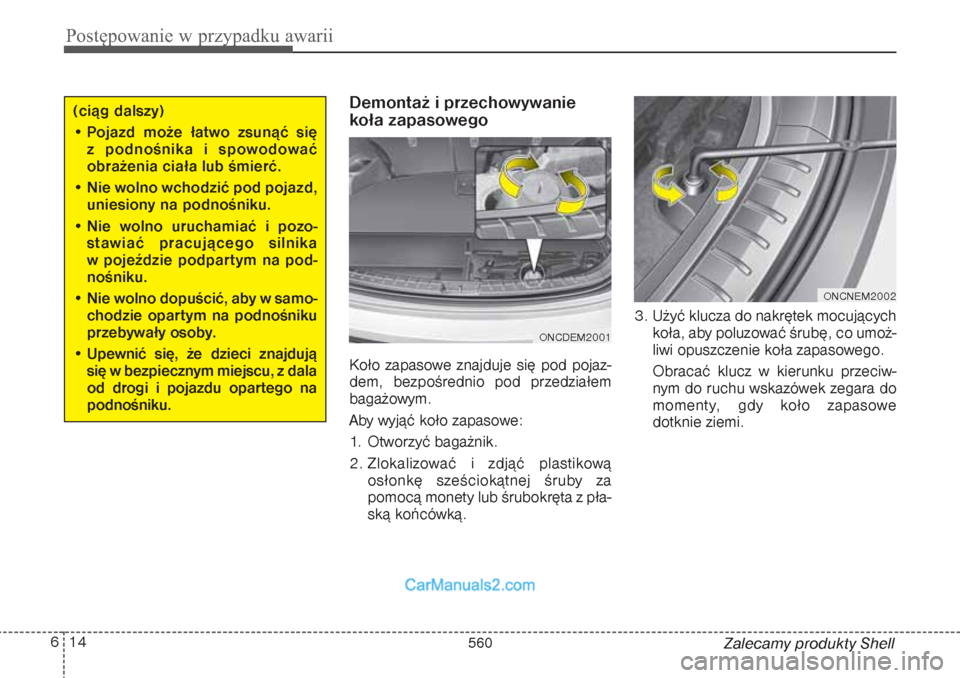 Hyundai Grand Santa Fe 2015 Instrukcja Obsługi (in Polish) Postępowanie w przypadku awarii14 6
Zalecamy produkty Shell
Demontaż i przechowywanie
koła zapasowego Koło zapasowe znajduje się pod pojaz-
dem, bezpośrednio pod przedziałem
bagażowym.
Aby Hyundai Grand Santa Fe 2015 Instrukcja Obsługi (in Polish) Postępowanie w przypadku awarii14 6
Zalecamy produkty Shell
Demontaż i przechowywanie
koła zapasowego Koło zapasowe znajduje się pod pojaz-
dem, bezpośrednio pod przedziałem
bagażowym.
Aby
