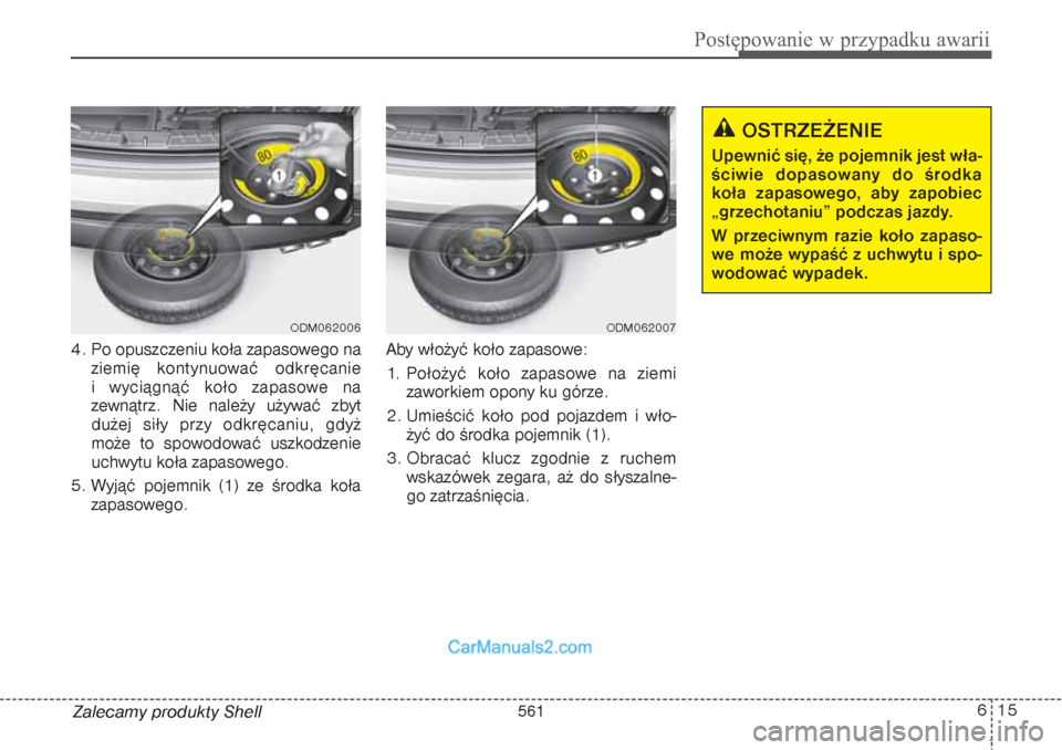Hyundai Grand Santa Fe 2015 Instrukcja Obsługi (in Polish) 615
Postępowanie w przypadku awarii
Zalecamy produkty Shell 4. Po opuszczeniu koła zapasowego na
ziemię kontynuować odkręcanie
i wyciągnąć koło zapasowe na
zewnątrz. Nie należy używać zb Hyundai Grand Santa Fe 2015 Instrukcja Obsługi (in Polish) 615
Postępowanie w przypadku awarii
Zalecamy produkty Shell 4. Po opuszczeniu koła zapasowego na
ziemię kontynuować odkręcanie
i wyciągnąć koło zapasowe na
zewnątrz. Nie należy używać zb