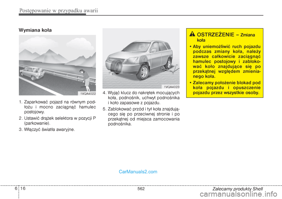 Hyundai Grand Santa Fe 2015 Instrukcja Obsługi (in Polish) Postępowanie w przypadku awarii16 6
Zalecamy produkty Shell
Wymiana koła 1. Zaparkować pojazd na równym pod-
łożu i mocno zaciągnąć hamulec
postojowy.
2. Ustawić drążek selektora w pozycj Hyundai Grand Santa Fe 2015 Instrukcja Obsługi (in Polish) Postępowanie w przypadku awarii16 6
Zalecamy produkty Shell
Wymiana koła 1. Zaparkować pojazd na równym pod-
łożu i mocno zaciągnąć hamulec
postojowy.
2. Ustawić drążek selektora w pozycj