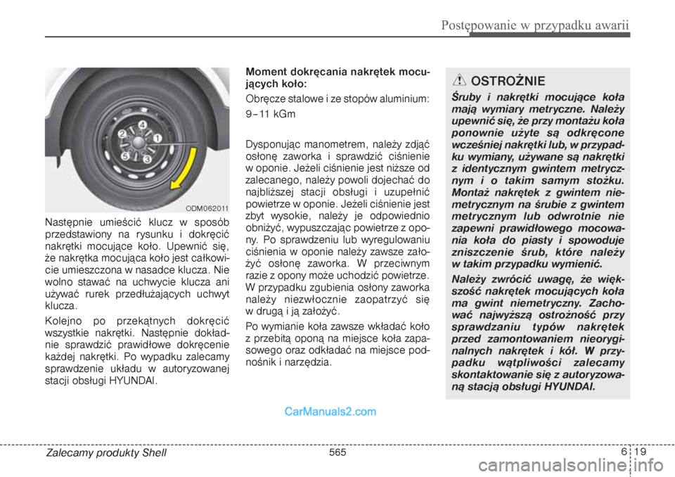 Hyundai Grand Santa Fe 2015 Instrukcja Obsługi (in Polish) 619
Postępowanie w przypadku awarii
Zalecamy produkty Shell Następnie umieścić klucz w sposób
przedstawiony na rysunku i dokręcić
nakrętki mocujące koło. Upewnić się,
że nakrętka mocują Hyundai Grand Santa Fe 2015 Instrukcja Obsługi (in Polish) 619
Postępowanie w przypadku awarii
Zalecamy produkty Shell Następnie umieścić klucz w sposób
przedstawiony na rysunku i dokręcić
nakrętki mocujące koło. Upewnić się,
że nakrętka mocują