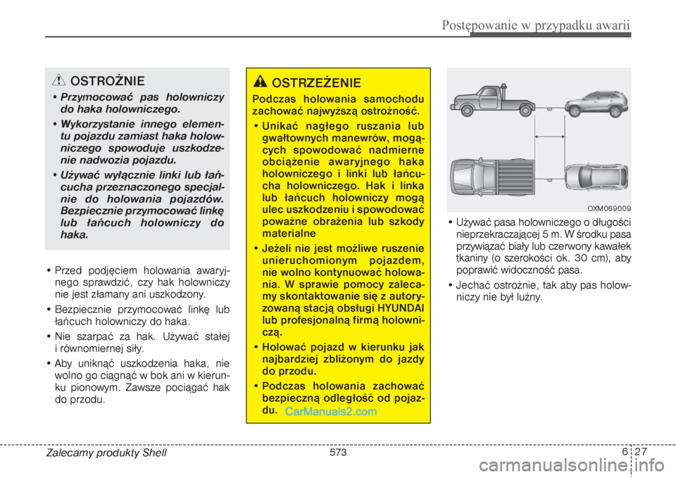 Hyundai Grand Santa Fe 2015 Instrukcja Obsługi (in Polish) 627
Postępowanie w przypadku awarii
Zalecamy produkty Shell • Przed podjęciem holowania awaryj-
nego sprawdzić, czy hak holowniczy
nie jest złamany ani uszkodzony.
• Bezpiecznie przymocować l Hyundai Grand Santa Fe 2015 Instrukcja Obsługi (in Polish) 627
Postępowanie w przypadku awarii
Zalecamy produkty Shell • Przed podjęciem holowania awaryj-
nego sprawdzić, czy hak holowniczy
nie jest złamany ani uszkodzony.
• Bezpiecznie przymocować l