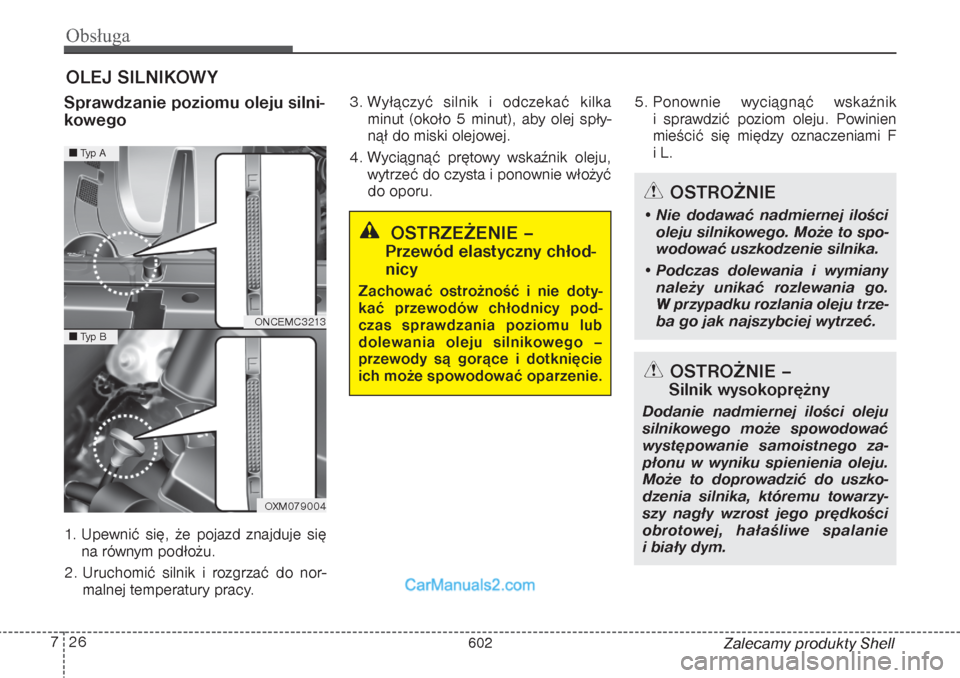 Hyundai Grand Santa Fe 2015 Instrukcja Obsługi (in Polish) Obsługa26 7
Zalecamy produkty Shell
OLEJ SILNIKOWYSprawdzanie poziomu oleju silni-
kowego 1. Upewnić się, że pojazd znajduje się
na równym podłożu.
2. Uruchomić silnik i rozgrzać do nor-
Hyundai Grand Santa Fe 2015 Instrukcja Obsługi (in Polish) Obsługa26 7
Zalecamy produkty Shell
OLEJ SILNIKOWYSprawdzanie poziomu oleju silni-
kowego 1. Upewnić się, że pojazd znajduje się
na równym podłożu.
2. Uruchomić silnik i rozgrzać do nor-