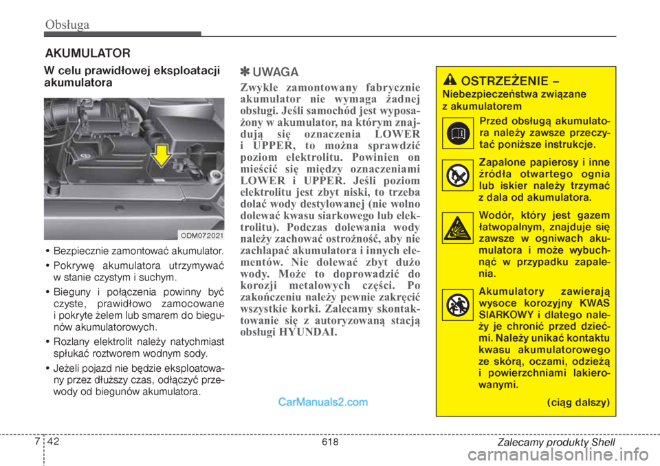 Hyundai Grand Santa Fe 2015  Instrukcja Obsługi (in Polish) Obsługa42 7
Zalecamy produkty Shell
AKUMULATORW celu prawidłowej eksploatacji
akumulatora• Bezpiecznie zamontować akumulator.
• Pokrywę akumulatora utrzymywać 
w stanie czystym i suchym.
• 
