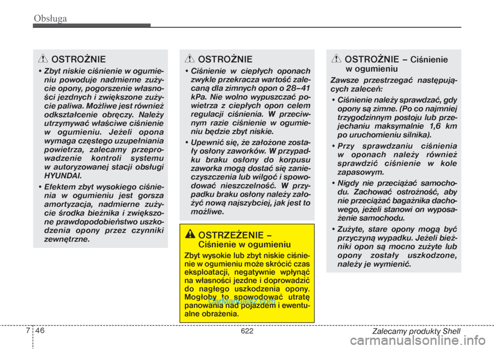 Hyundai Grand Santa Fe 2015 Instrukcja Obsługi (in Polish) Obsługa46 7
Zalecamy produkty Shell
OSTRZEŻENIE –Ciśnienie w ogumieniu
Zbyt wysokie lub zbyt niskie ciśnie-
nie w ogumieniu może skrócić czas
eksploatacji, negatywnie wpłynąć
na własnośc Hyundai Grand Santa Fe 2015 Instrukcja Obsługi (in Polish) Obsługa46 7
Zalecamy produkty Shell
OSTRZEŻENIE –Ciśnienie w ogumieniu
Zbyt wysokie lub zbyt niskie ciśnie-
nie w ogumieniu może skrócić czas
eksploatacji, negatywnie wpłynąć
na własnośc
