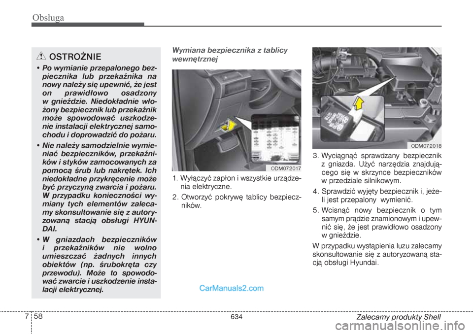 Hyundai Grand Santa Fe 2015 Instrukcja Obsługi (in Polish) Obsługa58 7
Zalecamy produkty Shell
Wymiana bezpiecznika z tablicy
wewnętrznej1. Wyłączyć zapłon i wszystkie urządze-
nia elektryczne.
2. Otworzyć pokrywę tablicy bezpiecz-
ników.3. Wyciągn Hyundai Grand Santa Fe 2015 Instrukcja Obsługi (in Polish) Obsługa58 7
Zalecamy produkty Shell
Wymiana bezpiecznika z tablicy
wewnętrznej1. Wyłączyć zapłon i wszystkie urządze-
nia elektryczne.
2. Otworzyć pokrywę tablicy bezpiecz-
ników.3. Wyciągn