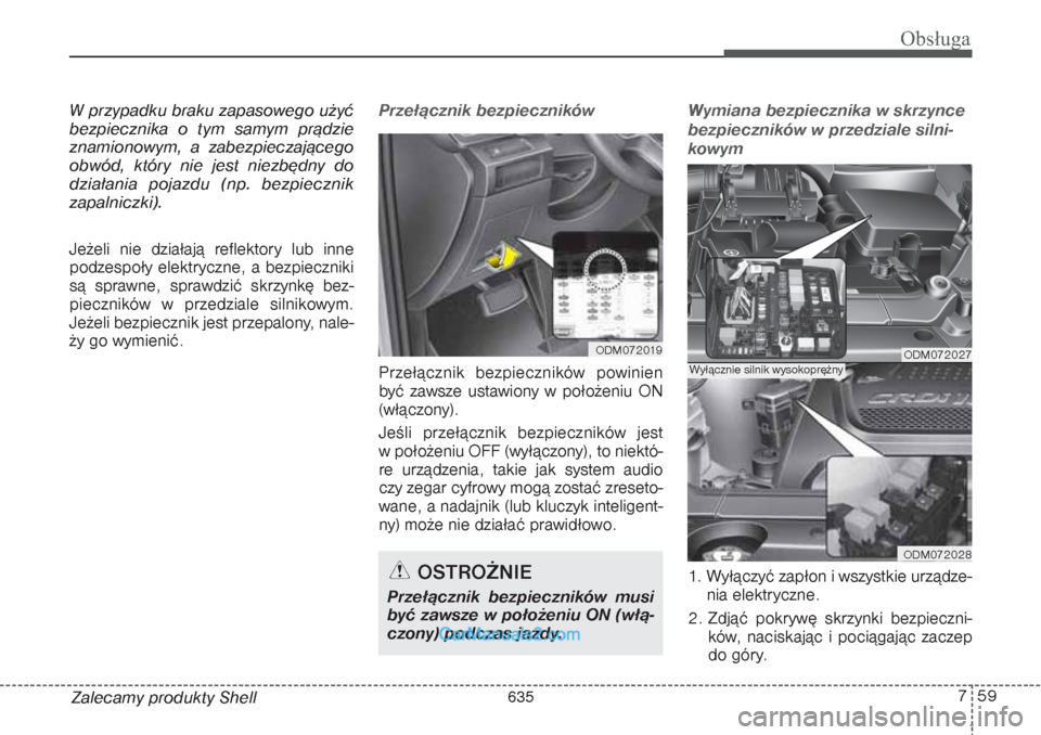 Hyundai Grand Santa Fe 2015 Instrukcja Obsługi (in Polish) 759
Obsługa
Zalecamy produkty Shell W przypadku braku zapasowego użyć
bezpiecznika o tym samym prądzie
znamionowym, a zabezpieczającego
obwód, który nie jest niezbędny do
działania pojazdu (n Hyundai Grand Santa Fe 2015 Instrukcja Obsługi (in Polish) 759
Obsługa
Zalecamy produkty Shell W przypadku braku zapasowego użyć
bezpiecznika o tym samym prądzie
znamionowym, a zabezpieczającego
obwód, który nie jest niezbędny do
działania pojazdu (n