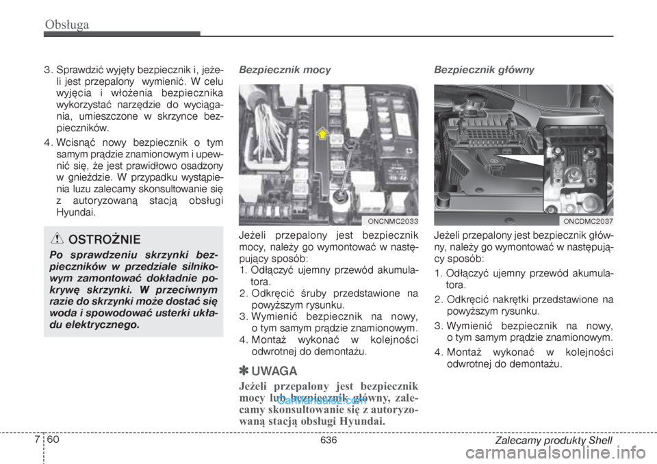 Hyundai Grand Santa Fe 2015 Instrukcja Obsługi (in Polish) Obsługa60 7
Zalecamy produkty Shell 3. Sprawdzić wyjęty bezpiecznik i, jeże-
li jest przepalony wymienić. W celu
wyjęcia i włożenia bezpiecznika
wykorzystać narzędzie do wyciąga-
nia, umie Hyundai Grand Santa Fe 2015 Instrukcja Obsługi (in Polish) Obsługa60 7
Zalecamy produkty Shell 3. Sprawdzić wyjęty bezpiecznik i, jeże-
li jest przepalony wymienić. W celu
wyjęcia i włożenia bezpiecznika
wykorzystać narzędzie do wyciąga-
nia, umie