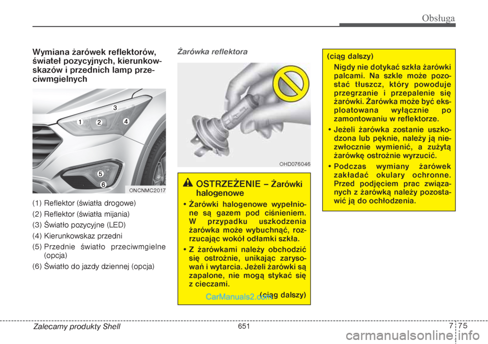 Hyundai Grand Santa Fe 2015 Instrukcja Obsługi (in Polish) Wymiana żarówek reflektorów,
świateł pozycyjnych, kierunkow-
skazów i przednich lamp prze-
ciwmgielnych(1) Reflektor (światła drogowe)
(2) Reflektor (światła mijania)
(3) Światło pozycyjne Hyundai Grand Santa Fe 2015 Instrukcja Obsługi (in Polish) Wymiana żarówek reflektorów,
świateł pozycyjnych, kierunkow-
skazów i przednich lamp prze-
ciwmgielnych(1) Reflektor (światła drogowe)
(2) Reflektor (światła mijania)
(3) Światło pozycyjne