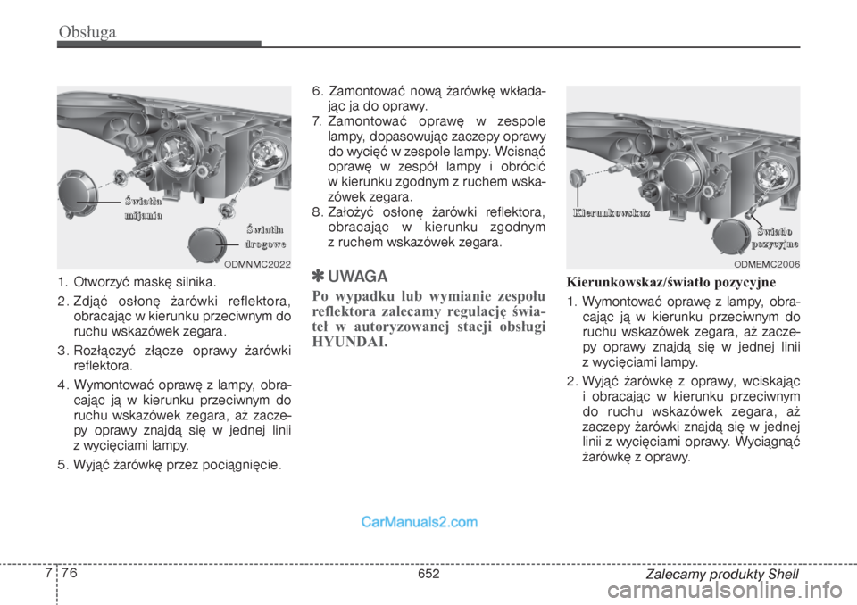 Hyundai Grand Santa Fe 2015 Instrukcja Obsługi (in Polish) Obsługa76 7
Zalecamy produkty Shell 1. Otworzyć maskę silnika.
2. Zdjąć osłonę żarówki reflektora,
obracając w kierunku przeciwnym do
ruchu wskazówek zegara.
3. Rozłączyć złącze op Hyundai Grand Santa Fe 2015 Instrukcja Obsługi (in Polish) Obsługa76 7
Zalecamy produkty Shell 1. Otworzyć maskę silnika.
2. Zdjąć osłonę żarówki reflektora,
obracając w kierunku przeciwnym do
ruchu wskazówek zegara.
3. Rozłączyć złącze op
