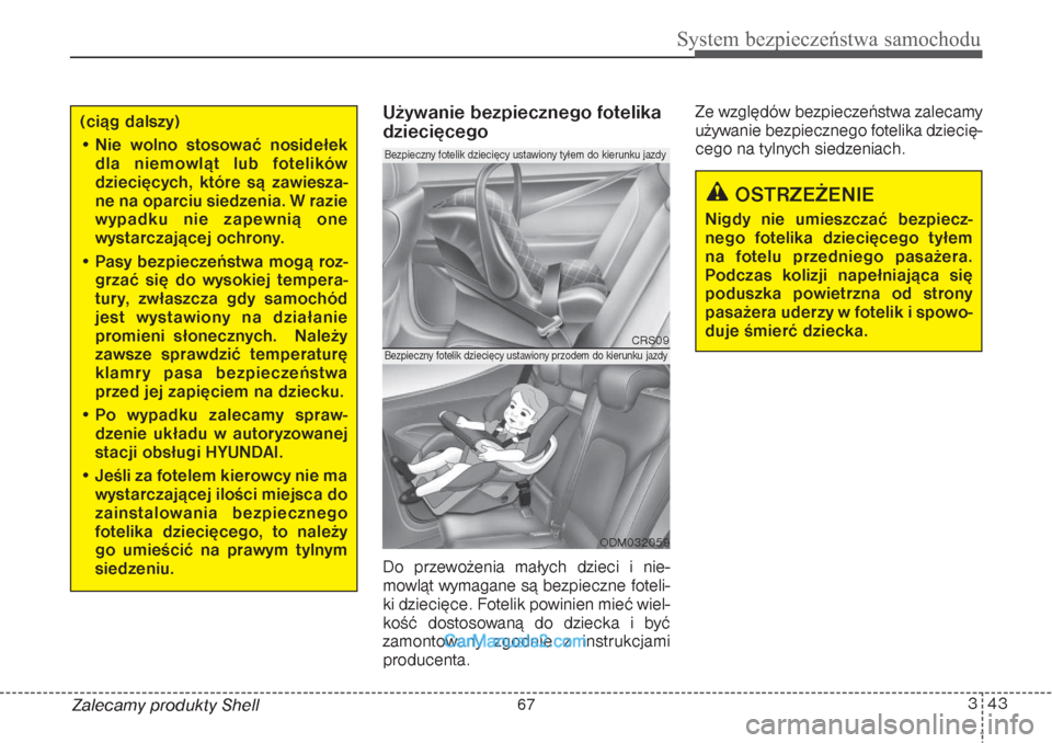 Hyundai Grand Santa Fe 2015 Instrukcja Obsługi (in Polish) 343
System bezpieczeństwa samochodu
Zalecamy produkty Shell
Używanie bezpiecznego fotelika
dziecięcegoDo przewożenia małych dzieci i nie-
mowląt wymagane są bezpieczne foteli-
ki dziecięce. Fo Hyundai Grand Santa Fe 2015 Instrukcja Obsługi (in Polish) 343
System bezpieczeństwa samochodu
Zalecamy produkty Shell
Używanie bezpiecznego fotelika
dziecięcegoDo przewożenia małych dzieci i nie-
mowląt wymagane są bezpieczne foteli-
ki dziecięce. Fo