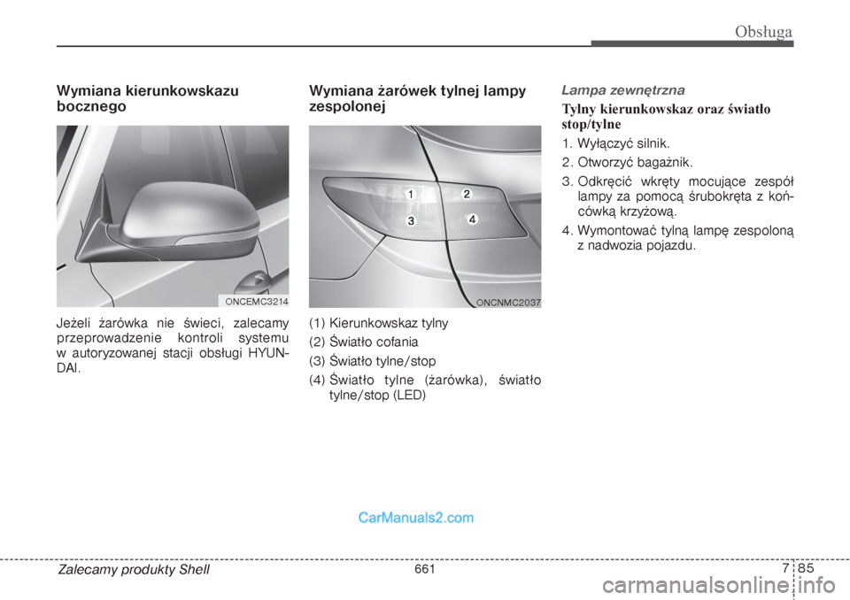 Hyundai Grand Santa Fe 2015 Instrukcja Obsługi (in Polish) 785
Obsługa
Zalecamy produkty ShellWymiana kierunkowskazu
bocznego Jeżeli żarówka nie świeci, zalecamy
przeprowadzenie kontroli systemu
w autoryzowanej stacji obsługi HYUN-
DAI.
Wymiana żar Hyundai Grand Santa Fe 2015 Instrukcja Obsługi (in Polish) 785
Obsługa
Zalecamy produkty ShellWymiana kierunkowskazu
bocznego Jeżeli żarówka nie świeci, zalecamy
przeprowadzenie kontroli systemu
w autoryzowanej stacji obsługi HYUN-
DAI.
Wymiana żar