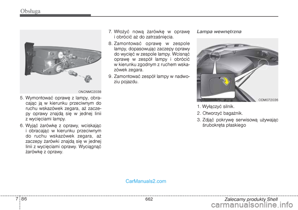 Hyundai Grand Santa Fe 2015 Instrukcja Obsługi (in Polish) Obsługa86 7
Zalecamy produkty Shell 5. Wymontować oprawę z lampy, obra-
cając ją w kierunku przeciwnym do
ruchu wskazówek zegara, aż zacze-
py oprawy znajdą się w jednej linii
z wycięciami Hyundai Grand Santa Fe 2015 Instrukcja Obsługi (in Polish) Obsługa86 7
Zalecamy produkty Shell 5. Wymontować oprawę z lampy, obra-
cając ją w kierunku przeciwnym do
ruchu wskazówek zegara, aż zacze-
py oprawy znajdą się w jednej linii
z wycięciami