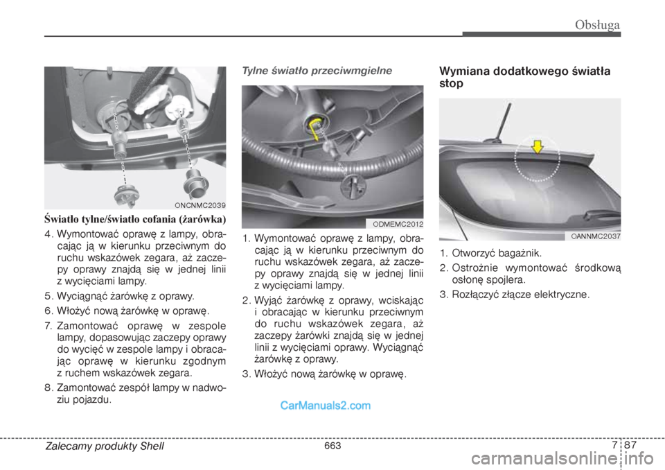 Hyundai Grand Santa Fe 2015 Instrukcja Obsługi (in Polish) 787
Obsługa
Zalecamy produkty Shell Światło tylne/światło cofania (żarówka)
4. Wymontować oprawę z lampy, obra-
cając ją w kierunku przeciwnym do
ruchu wskazówek zegara, aż zacze-
py opr Hyundai Grand Santa Fe 2015 Instrukcja Obsługi (in Polish) 787
Obsługa
Zalecamy produkty Shell Światło tylne/światło cofania (żarówka)
4. Wymontować oprawę z lampy, obra-
cając ją w kierunku przeciwnym do
ruchu wskazówek zegara, aż zacze-
py opr
