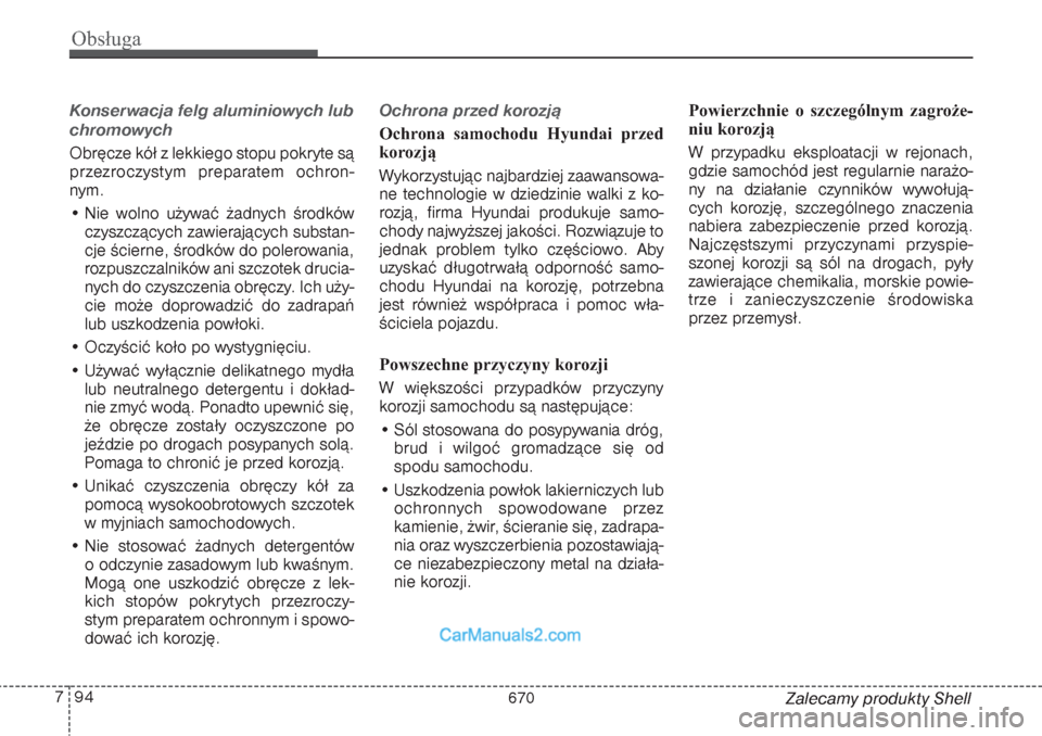 Hyundai Grand Santa Fe 2015 Instrukcja Obsługi (in Polish) Obsługa94 7
Zalecamy produkty Shell
Konserwacja felg aluminiowych lub
chromowych Obręcze kół z lekkiego stopu pokryte są
przezroczystym preparatem ochron-
nym.
• Nie wolno używać żadnych Hyundai Grand Santa Fe 2015 Instrukcja Obsługi (in Polish) Obsługa94 7
Zalecamy produkty Shell
Konserwacja felg aluminiowych lub
chromowych Obręcze kół z lekkiego stopu pokryte są
przezroczystym preparatem ochron-
nym.
• Nie wolno używać żadnych