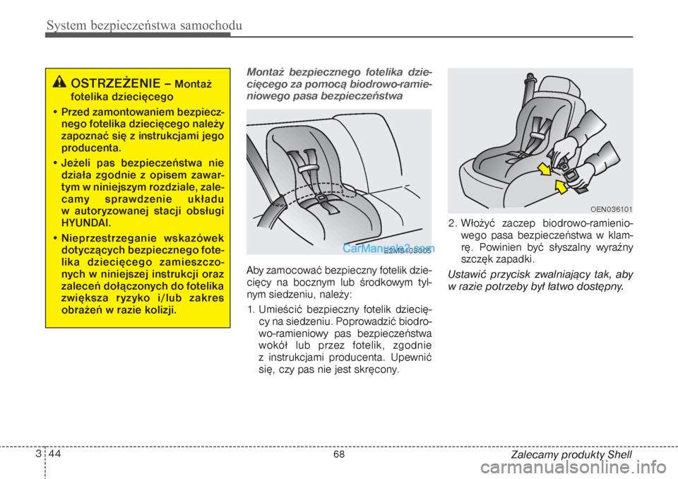Hyundai Grand Santa Fe 2015 Instrukcja Obsługi (in Polish) System bezpieczeństwa samochodu44 3
Zalecamy produkty Shell
Montaż bezpiecznego fotelika dzie-
cięcego za pomocą biodrowo-ramie-
niowego pasa bezpieczeństwaAby zamocować bezpieczny fotelik dzie- Hyundai Grand Santa Fe 2015 Instrukcja Obsługi (in Polish) System bezpieczeństwa samochodu44 3
Zalecamy produkty Shell
Montaż bezpiecznego fotelika dzie-
cięcego za pomocą biodrowo-ramie-
niowego pasa bezpieczeństwaAby zamocować bezpieczny fotelik dzie-