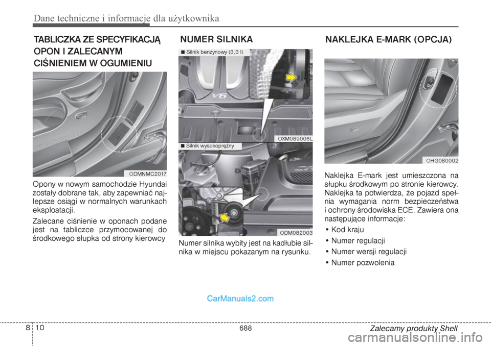 Hyundai Grand Santa Fe 2015 Instrukcja Obsługi (in Polish) Dane techniczne i informacje dla użytkownika10 8
Zalecamy produkty Shell Opony w nowym samochodzie Hyundai
zostały dobrane tak, aby zapewniać naj-
lepsze osiągi w normalnych warunkach
eksploatacji Hyundai Grand Santa Fe 2015 Instrukcja Obsługi (in Polish) Dane techniczne i informacje dla użytkownika10 8
Zalecamy produkty Shell Opony w nowym samochodzie Hyundai
zostały dobrane tak, aby zapewniać naj-
lepsze osiągi w normalnych warunkach
eksploatacji