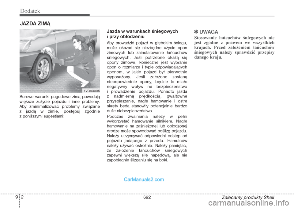 Hyundai Grand Santa Fe 2015  Instrukcja Obsługi (in Polish) Dodatek2 9
Zalecamy produkty Shell
Surowe warunki pogodowe zimą powodują
większe zużycie pojazdu i inne problemy.
Aby zminimalizować problemy związane 
z jazdą w zimie, postępuj zgodnie 
z pon
