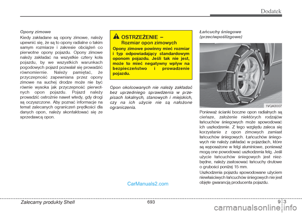 Hyundai Grand Santa Fe 2015  Instrukcja Obsługi (in Polish) 93
Dodatek
Zalecamy produkty ShellOpony zimoweKiedy zakładane są opony zimowe, należy
upewnić się, że są to opony radialne o takim
samym rozmiarze i zakresie obciążeń co
pierwotne opony poja