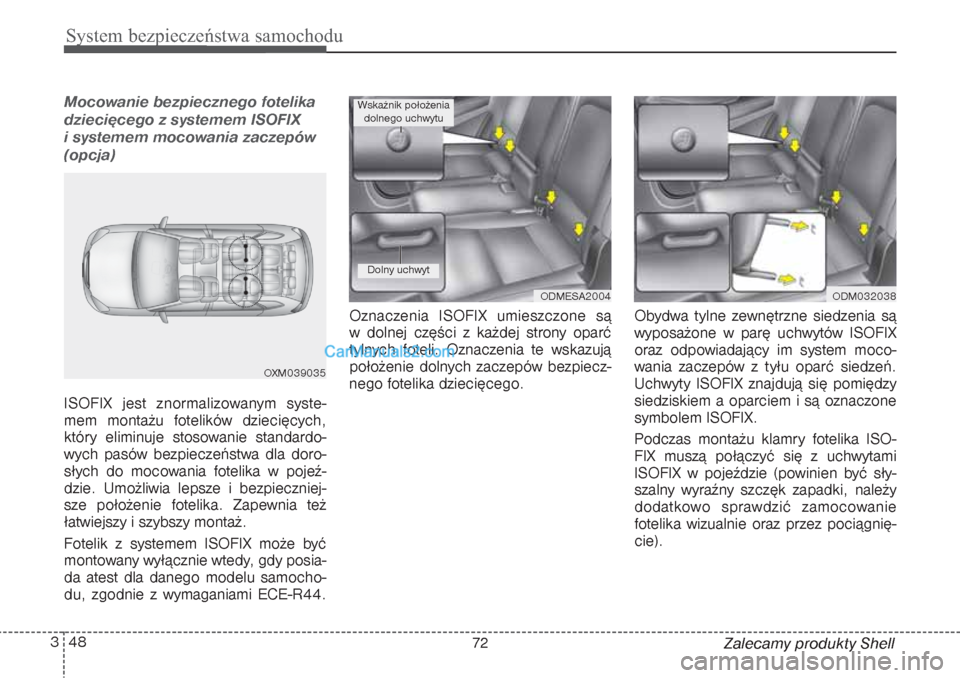 Hyundai Grand Santa Fe 2015 Instrukcja Obsługi (in Polish) System bezpieczeństwa samochodu48 3
Zalecamy produkty Shell
Mocowanie bezpiecznego fotelika
dziecięcego z systemem ISOFIX
i systemem mocowania zaczepów
(opcja)ISOFIX jest znormalizowanym syste-
me Hyundai Grand Santa Fe 2015 Instrukcja Obsługi (in Polish) System bezpieczeństwa samochodu48 3
Zalecamy produkty Shell
Mocowanie bezpiecznego fotelika
dziecięcego z systemem ISOFIX
i systemem mocowania zaczepów
(opcja)ISOFIX jest znormalizowanym syste-
me