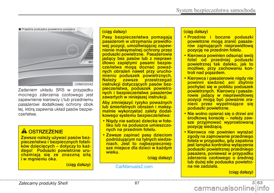 Hyundai Grand Santa Fe 2015 Instrukcja Obsługi (in Polish) 363
System bezpieczeństwa samochodu
Zalecamy produkty Shell Zadaniem układu SRS w przypadku
mocnego zderzenia czołowego jest
zapewnienie kierowcy i/lub przedniemu
pasażerowi dodatkowej ochrony obo Hyundai Grand Santa Fe 2015 Instrukcja Obsługi (in Polish) 363
System bezpieczeństwa samochodu
Zalecamy produkty Shell Zadaniem układu SRS w przypadku
mocnego zderzenia czołowego jest
zapewnienie kierowcy i/lub przedniemu
pasażerowi dodatkowej ochrony obo