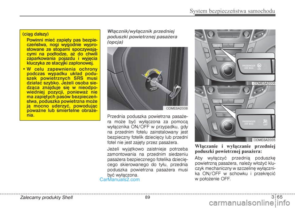 Hyundai Grand Santa Fe 2015 Instrukcja Obsługi (in Polish) 365
System bezpieczeństwa samochodu
Zalecamy produkty Shell
Włącznik/wyłącznik przedniej
poduszki powietrznej pasażera
(opcja)Przednia poduszka powietrzna pasaże-
ra może być wyłączona za p Hyundai Grand Santa Fe 2015 Instrukcja Obsługi (in Polish) 365
System bezpieczeństwa samochodu
Zalecamy produkty Shell
Włącznik/wyłącznik przedniej
poduszki powietrznej pasażera
(opcja)Przednia poduszka powietrzna pasaże-
ra może być wyłączona za p