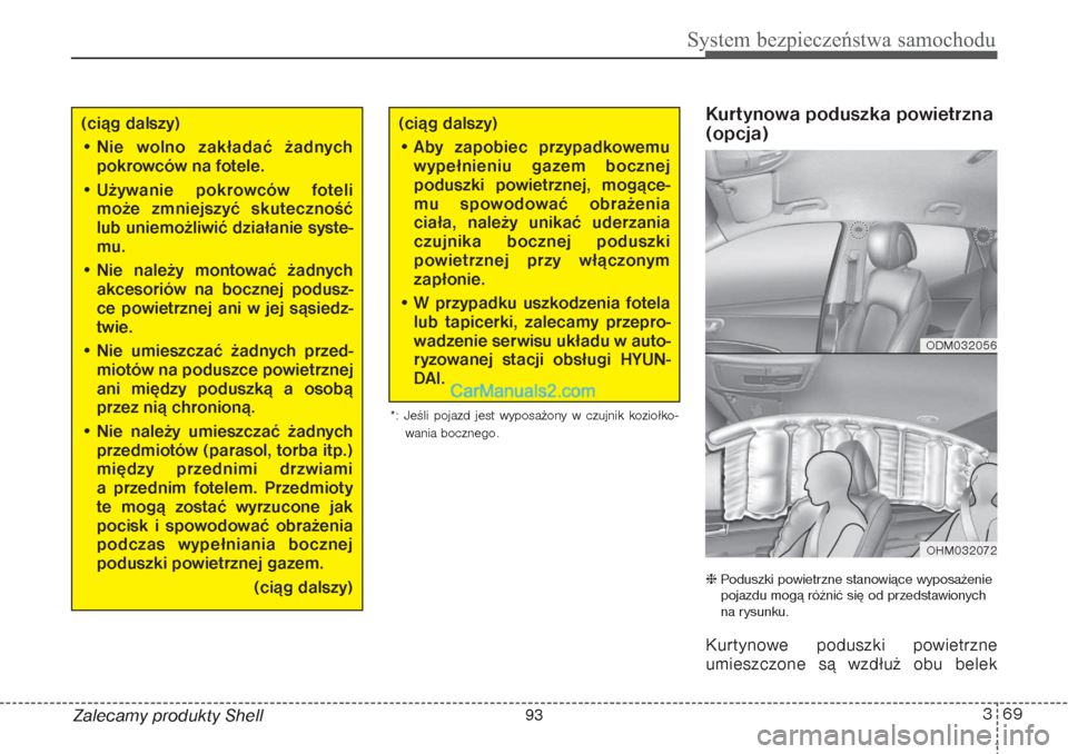 Hyundai Grand Santa Fe 2015  Instrukcja Obsługi (in Polish) 369
System bezpieczeństwa samochodu
Zalecamy produkty Shell
Kurtynowa poduszka powietrzna
(opcja)Poduszki powietrzne stanowiące wyposażenie
pojazdu mogą różnić się od przedstawionych
na rysun