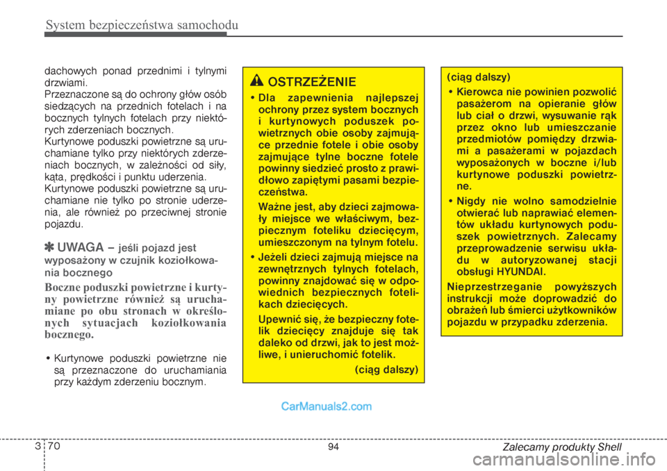 Hyundai Grand Santa Fe 2015  Instrukcja Obsługi (in Polish) System bezpieczeństwa samochodu70 3
Zalecamy produkty Shell dachowych ponad przednimi i tylnymi
drzwiami. 
Przeznaczone są do ochrony głów osób
siedzących na przednich fotelach i na
bocznych tyl