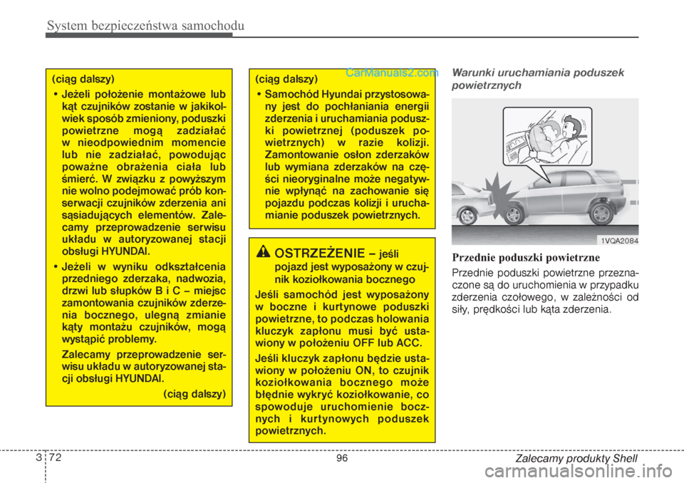 Hyundai Grand Santa Fe 2015  Instrukcja Obsługi (in Polish) System bezpieczeństwa samochodu72 3
Zalecamy produkty Shell
Warunki uruchamiania poduszek
powietrznychPrzednie poduszki powietrzne  
Przednie poduszki powietrzne przezna-
czone są do uruchomienia w 