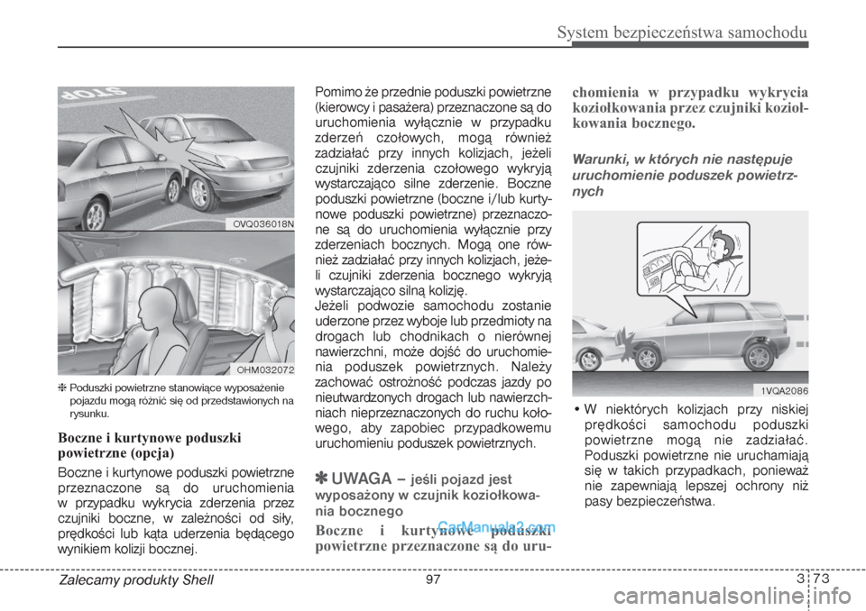 Hyundai Grand Santa Fe 2015  Instrukcja Obsługi (in Polish) 373
System bezpieczeństwa samochodu
Zalecamy produkty ShellPoduszki powietrzne stanowiące wyposażenie
pojazdu mogą różnić się od przedstawionych na
rysunku.Boczne i kurtynowe poduszki
powietr