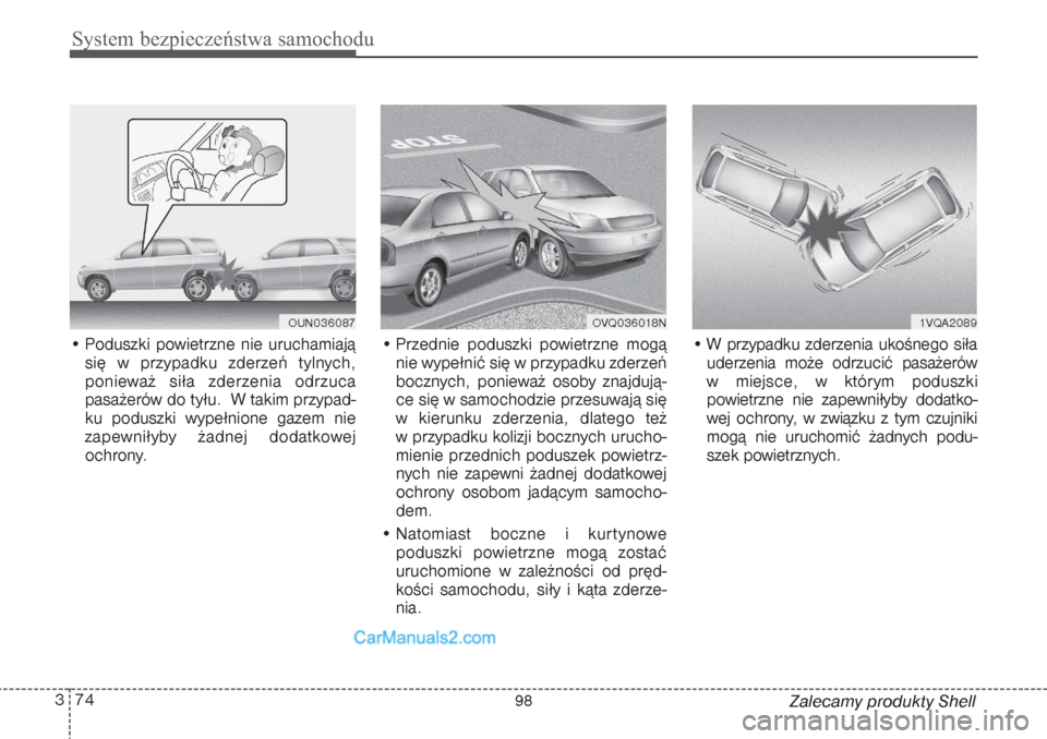 Hyundai Grand Santa Fe 2015  Instrukcja Obsługi (in Polish) System bezpieczeństwa samochodu74 3
Zalecamy produkty Shell • Poduszki powietrzne nie uruchamiają
się w przypadku zderzeń tylnych,
ponieważ siła zderzenia odrzuca
pasażerów do tyłu.  W taki