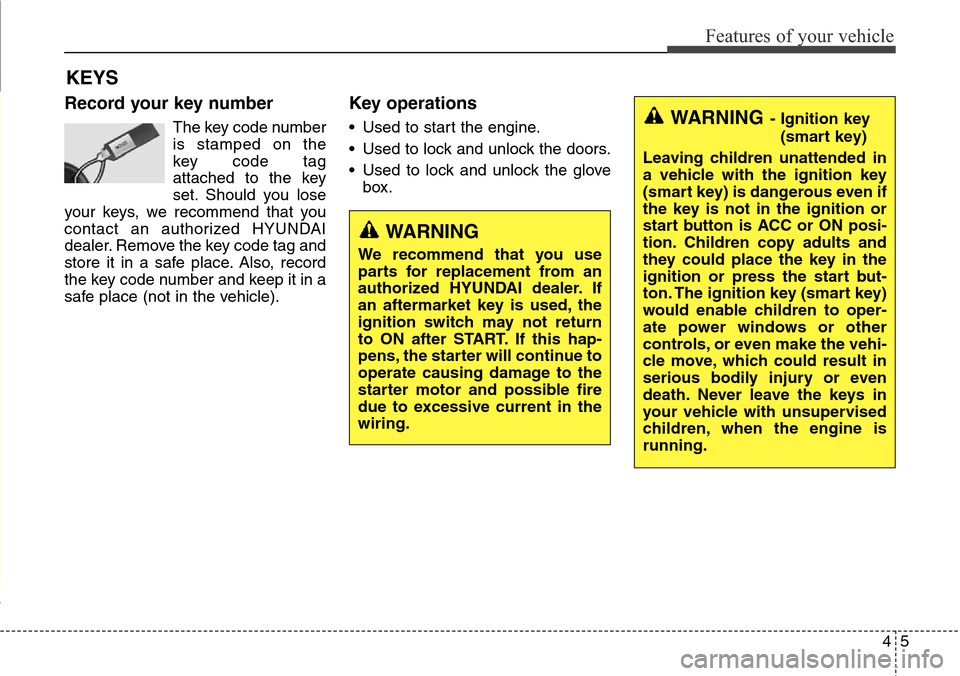 Hyundai Grand Santa Fe 2014  Owners Manual 45
Features of your vehicle
Record your key number
The key code number
is stamped on the
key code tag
attached to the key
set. Should you lose
your keys, we recommend that you
contact an authorized HY