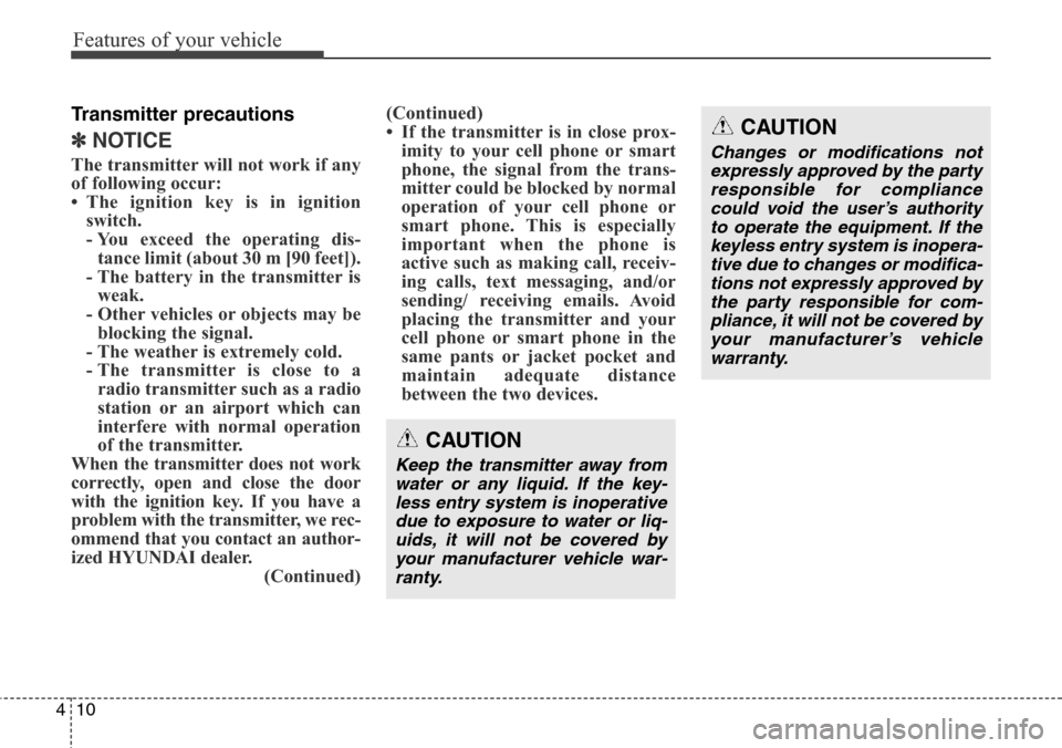 Hyundai Grand Santa Fe 2014  Owners Manual Features of your vehicle
10 4
Transmitter precautions
✽NOTICE
The transmitter will not work if any
of following occur:
• The ignition key is in ignition
switch.
- You exceed the operating dis-
tan