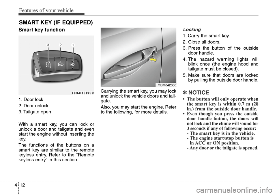 Hyundai Grand Santa Fe 2014  Owners Manual Features of your vehicle
12 4
Smart key function
1. Door lock
2. Door unlock
3. Tailgate open
With a smart key, you can lock or
unlock a door and tailgate and even
start the engine without inserting t