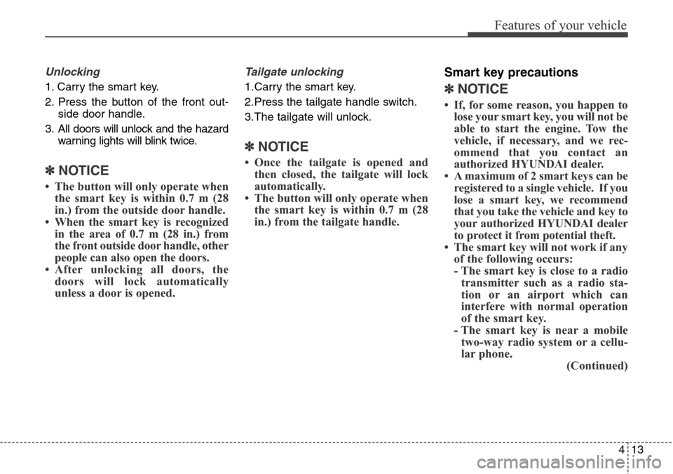 Hyundai Grand Santa Fe 2014  Owners Manual 413
Features of your vehicle
Unlocking
1. Carry the smart key.
2. Press the button of the front out-
side door handle.
3. All doors will unlock and the hazard
warning lights will blink twice.
✽NOTIC