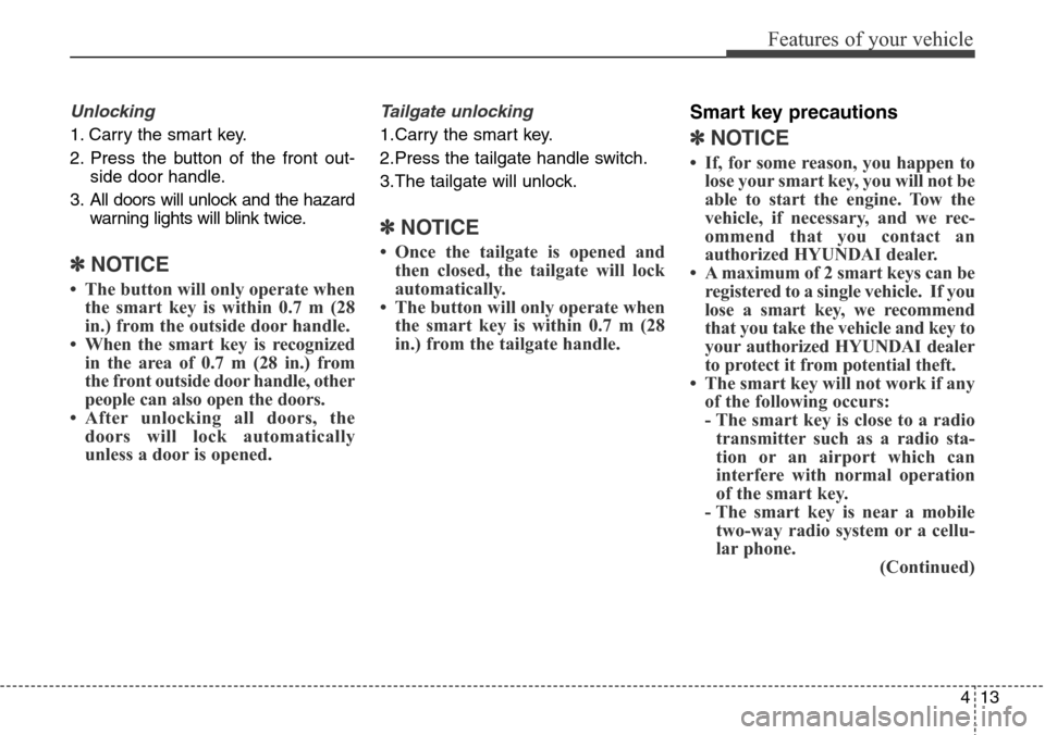 Hyundai Grand Santa Fe 2014  Owners Manual 413
Features of your vehicle
Unlocking
1. Carry the smart key.
2. Press the button of the front out-
side door handle.
3. All doors will unlock and the hazard
warning lights will blink twice.
✽NOTIC