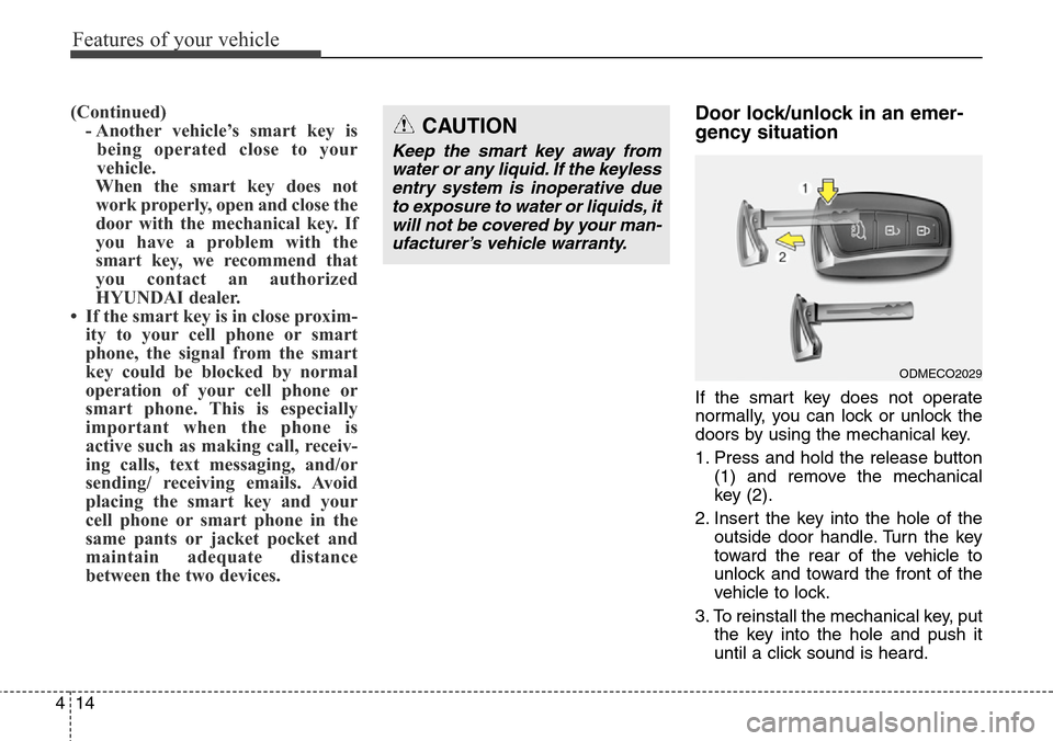 Hyundai Grand Santa Fe 2014  Owners Manual Features of your vehicle
14 4
(Continued)
- Another vehicle’s smart key is
being operated close to your
vehicle.
When the smart key does not
work properly, open and close the
door with the mechanica