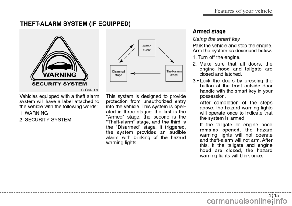 Hyundai Grand Santa Fe 2014  Owners Manual 415
Features of your vehicle
Vehicles equipped with a theft alarm
system will have a label attached to
the vehicle with the following words:
1. WARNING
2. SECURITY SYSTEMThis system is designed to pro