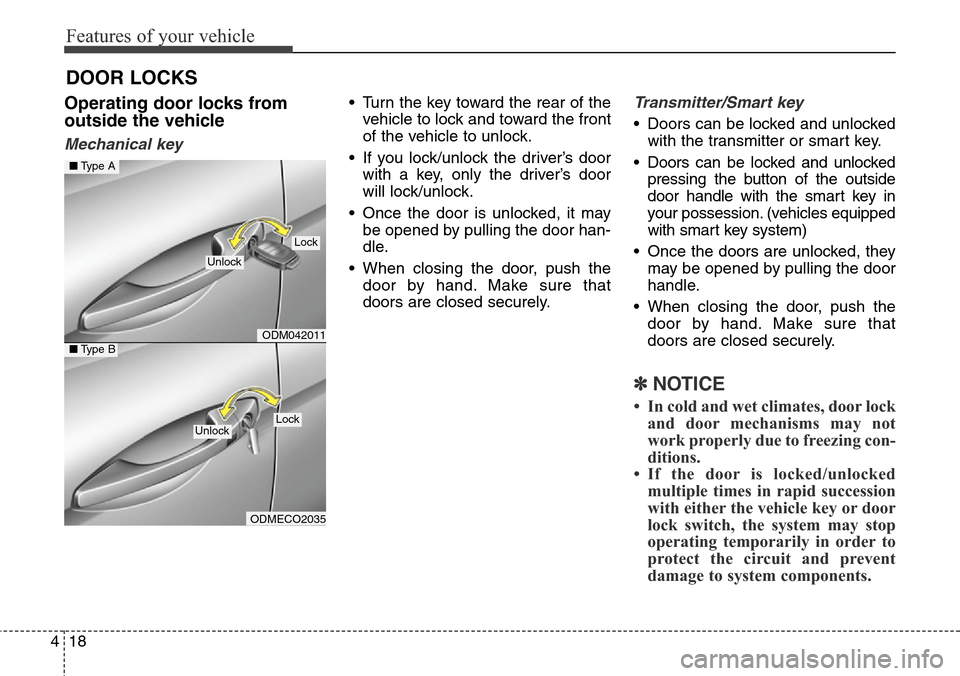 Hyundai Grand Santa Fe 2014  Owners Manual Features of your vehicle
18 4
Operating door locks from
outside the vehicle 
Mechanical key
• Turn the key toward the rear of the
vehicle to lock and toward the front
of the vehicle to unlock.
• I