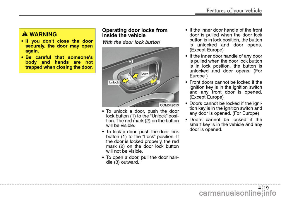 Hyundai Grand Santa Fe 2014  Owners Manual 419
Features of your vehicle
Operating door locks from
inside the vehicle
With the door lock button
• To unlock a door, push the door
lock button (1) to the “Unlock” posi-
tion. The red mark (2)